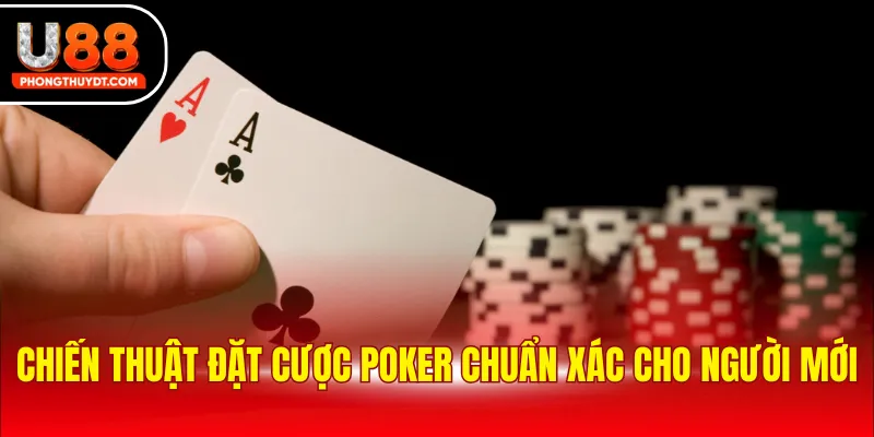 Chiến thuật đặt cược Poker chuẩn xác cho người mới