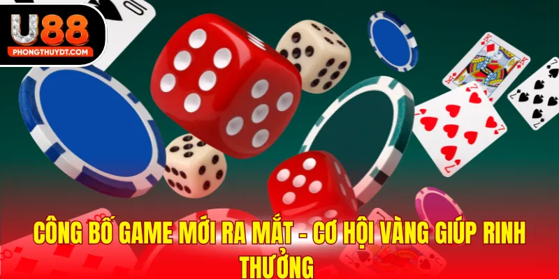 Công Bố Game Mới Ra Mắt - Cơ Hội Vàng Giúp Rinh Thưởng