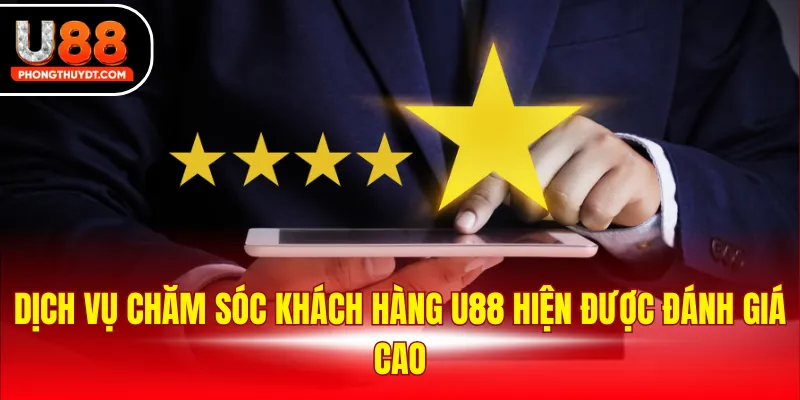 Dịch vụ chăm sóc khách hàng U88 hiện được đánh giá cao