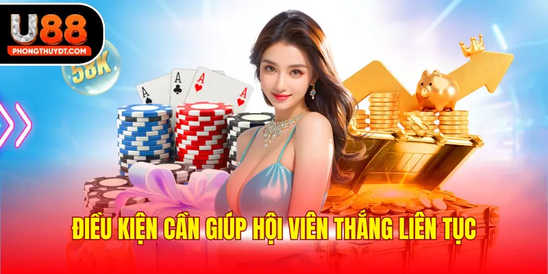 Điều kiện cần giúp hội viên thắng liên tục