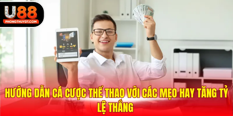 Hướng dẫn cá cược thể thao với các mẹo hay tăng tỷ lệ thắng