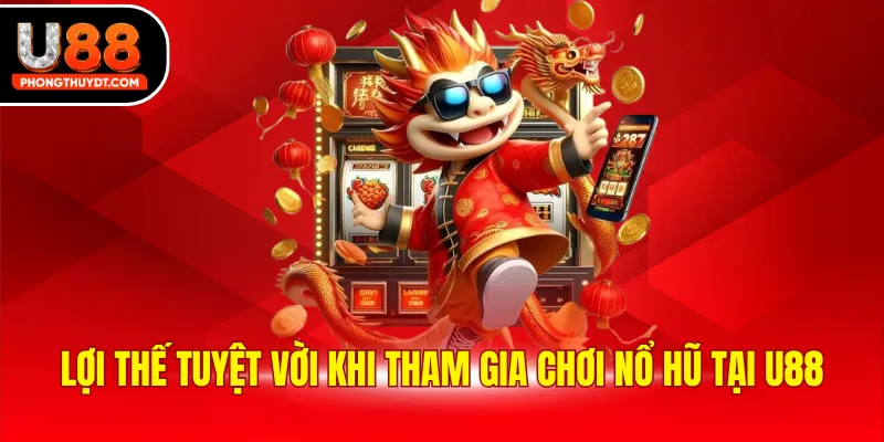 Lợi thế tuyệt vời khi tham gia chơi nổ hũ tại U88