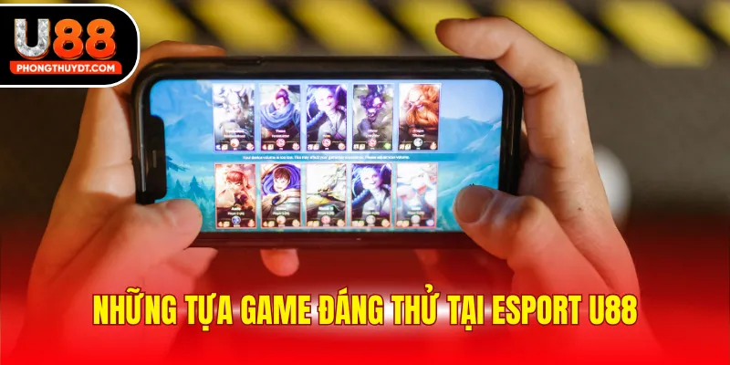 Những tựa game đáng thử tại esport U88