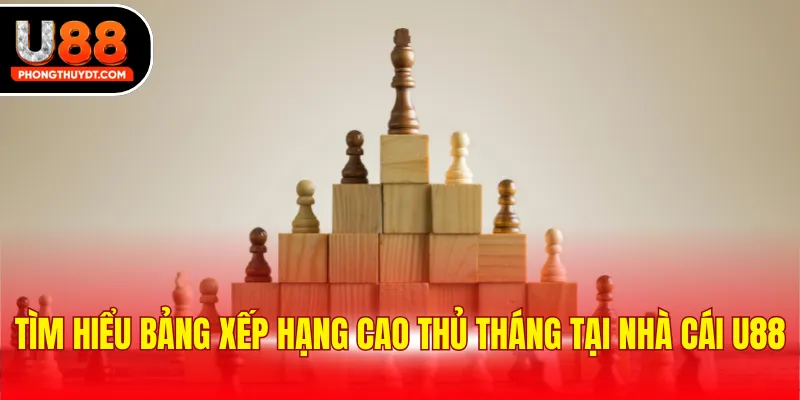 Tìm hiểu bảng xếp hạng cao thủ tháng tại nhà cái U88