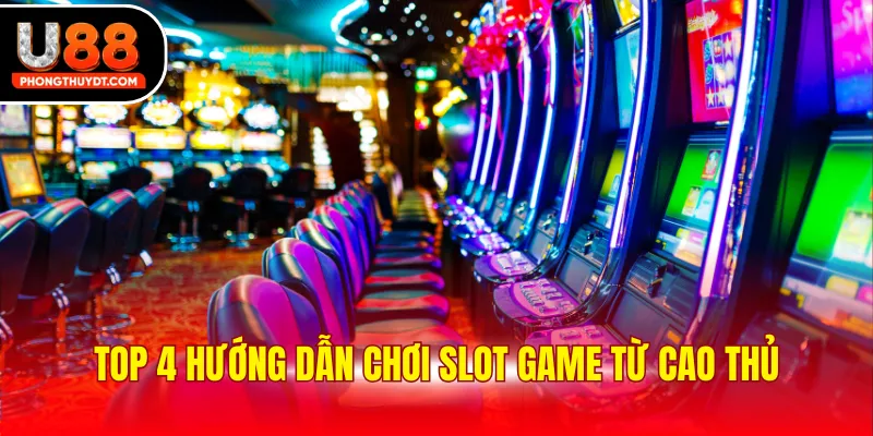 Top 4 hướng dẫn chơi slot game từ cao thủ